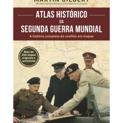 Atlas Histórico da II Guerra Mundial de Martin Gilbert - A História Completa do Conflito em Mapas