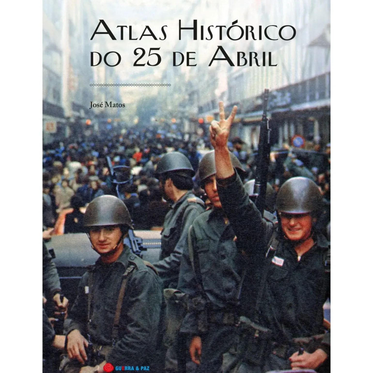 Atlas Histórico do 25 de Abril de José Matos