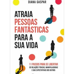 Atraia Pessoas Fantásticas para a sua Vida de Diana Gaspar