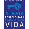Atraia Prosperidade para a sua Vida de Patrícia Jarimba
