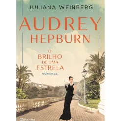 Audrey Hepburn - o Brilho de uma Estrela de Juliana Weinberg