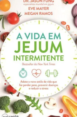 A Vida em Jejum Intermitente de Dr. Jason Fung, Megan Ramos e Eve Mayer