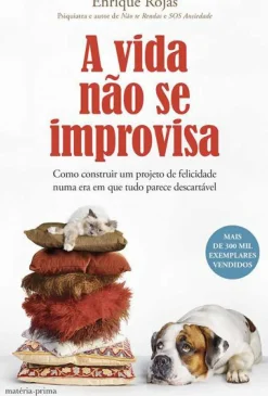 A Vida Não Se Improvisa de Enrique Rojas - Como Construir um Projeto de Felicidade Numa Era em que Tudo Parece Descartável