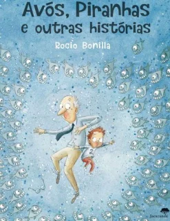 Avós, Piranhas e Outras Histórias de Rocio Bonilla