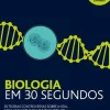 Biologia em 30 Segundos de Nick Battey e Mark Fellowes - 50 Teorias Controversas Sobre a Vida, Cada uma Explicada em Meio Minuto