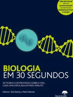 Biologia em 30 Segundos de Nick Battey e Mark Fellowes - 50 Teorias Controversas Sobre a Vida, Cada uma Explicada em Meio Minuto