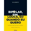 Bipolar, Sim. Louca, Só Quando Eu Quero de Bia Garbato