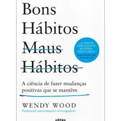 Bons Hábitos, Maus Hábitos de Wendy Wood - A Ciência de Fazer Mudanças Positivas que Se Mantêm
