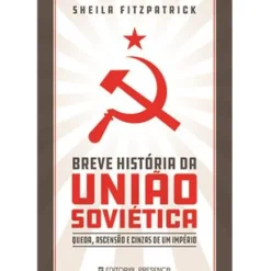 Breve História da União Soviética de Sheila Fitzpatrick - Queda, Ascensão e Cinzas de um Império