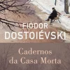 Cadernos da Casa Morta de Fiódor Dostoiévski
