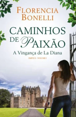 Caminhos de Paixão - Parte II - Volume I de Florencia Bonelli - A Vingança de La Diana