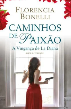 Caminhos de Paixão - Parte II - Volume II de Florencia Bonelli - A Vigança de La Diana