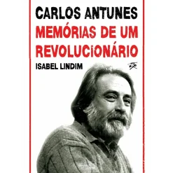 Carlos Antunes - Memórias de um Revolucionário de Isabel Lindim