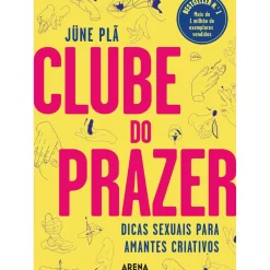 Clube do Prazer de Jüne Plã - Dicas Sexuais para Amantes Criativos