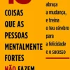 13 Coisas que as Pessoas Mentalmente Fortes Não Fazem de Amy Morin