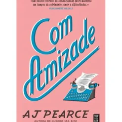 Com Amizade de A. J. Pearce