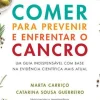 Comer para Prevenir e Enfrentar o Cancro de Marta Carriço e Catarina Sousa Guerreiro - Um Guia Indispensável com Base na Evidência Científica Mais Atual