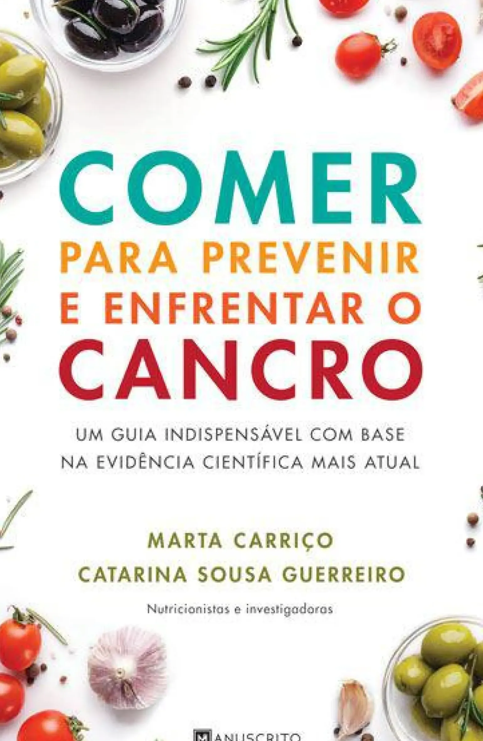Comer para Prevenir e Enfrentar o Cancro de Marta Carriço e Catarina Sousa Guerreiro - Um Guia Indispensável com Base na Evidência Científica Mais Atual