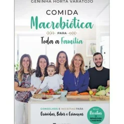 Comida Macrobiótica para Toda a Família de Geninha Horta Varatojo - Conselhos e Receitas para Grávidas, Bebés e Crianças