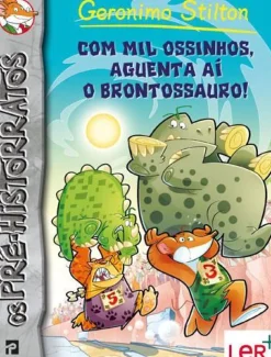 Com Mil Ossinhos, Aguenta Aí o Brontossauro! de Geronimo Stilton - Nº.6