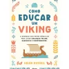 Como Educar um Viking de Helen Russell - O Segredo dos Países Nórdicos para Criar Crianças Felizes, Saudáveis e Independentes