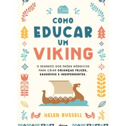 Como Educar um Viking de Helen Russell - O Segredo dos Países Nórdicos para Criar Crianças Felizes, Saudáveis e Independentes