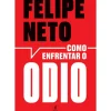 Como Enfrentar o Ódio de Felipe Neto