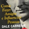 Como Fazer Amigos e Influenciar Pessoas de Dale Carnegie