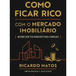 Como Ficar Rico com o Mercado Imobiliário de Ricardo Matos