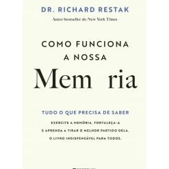 Como Funciona a Nossa Memória - Tudo o que Precisa de Saber de Richard Restak