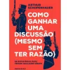 Como Ganhar uma Discussão (Mesmo sem Ter Razão) de Arthur Schopenhauer