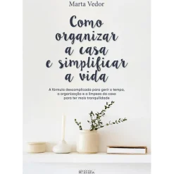 Como Organizar a Casa e Simplificar a Vida