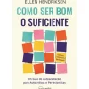 Como Ser Bom o Suficiente de Ellen Hendriksen - Um Guia de Autoaceitação para Autocríticos e Perfecionistas