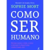Como Ser Humano de Sophie Mort - Porque Somos Como Somos e Porque é Importante Conhecermo-nos