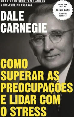 Como Superar as Preocupações e Lidar com o Stress de Dale Carnegie
