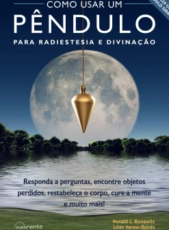 Como Usar um Pêndulo para Radiestesia e Divinação de Ronald L. Bonewitz e Lilian Verner-Bonds - Responda a Perguntas, Encontre Objetos Perdidos, Restabeleça o Corpo, Cure a Mente e Muito Mais!