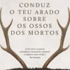 Conduz o Teu Arado Sobre os Ossos dos Mortos de Olga Tokarczuk - (6ª Edição)