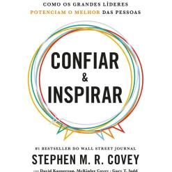 Confiar & Inspirar - Como os Grande Líderes Potenciam o Melhor das Pessoas de Stephen M. R. Covey