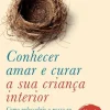 Conhecer, Amar e Curar a sua Criança Interior de Stefanie Stahl Como Redescobrir o Nosso Eu Mais Autêntico e Feliz