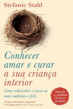 Conhecer, Amar e Curar a sua Criança Interior de Stefanie Stahl Como Redescobrir o Nosso Eu Mais Autêntico e Feliz