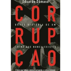 Corrupção - Breve História de um Crime que Nunca Existiu de Eduardo Dâmaso