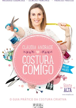 Costura Comigo de Cláudia Andrade - O Guia Prático da Costura Criativa