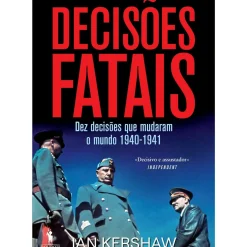 Decisões Fatais - Dez Decisões que Mudaram o Mundo 1940-1941 de Ian Kershaw