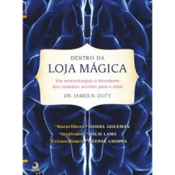 Dentro da Loja Mágica de James R. Doty - Um Neurocirurgião à Descoberta dos Caminhos Secretos para a Alma