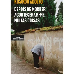 Depois de Morrer Aconteceram-me Muitas Coisas de Ricardo Adolfo