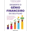 Desperte o Génio Financeiro do seu Filho de Cristina Judas - Um Guia para Pais e Educadores Ensinarem Hábitos Saudáveis com o Dinheiro