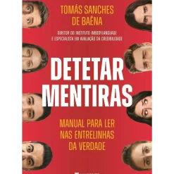 Detetar Mentiras de Tomás Sanches de Baêna - Manual para Ler nas Entrelinhas da Verdade