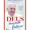 Deus e o Mundo Futuro de Papa Francisco e Domenico Agasso
