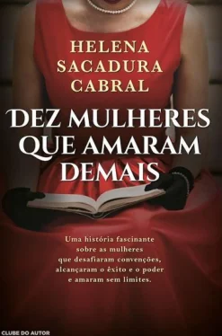 Dez Mulheres que Amaram Demais de Helena Sacadura Cabral