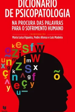 Dicionário de Psicopatologia de Maria Luísa Figueira, Luís Madeira e Pedro Afonso - Na Procura das Palavras para o Sofrimento Humano